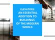 Elevators An essential addition to buildings of the modern world